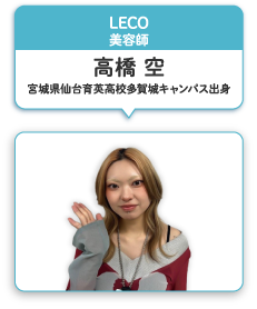 LECO 美容師 高橋 空 宮城県仙台育英高校多賀城キャンパス出身