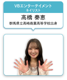 VBエンターテイメント ネイリスト 高橋 奏恵 群馬県立高崎商業高等学校出身